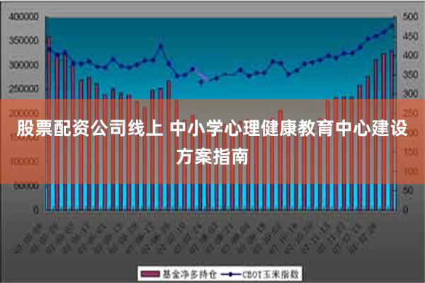 股票配资公司线上 中小学心理健康教育中心建设方案指南