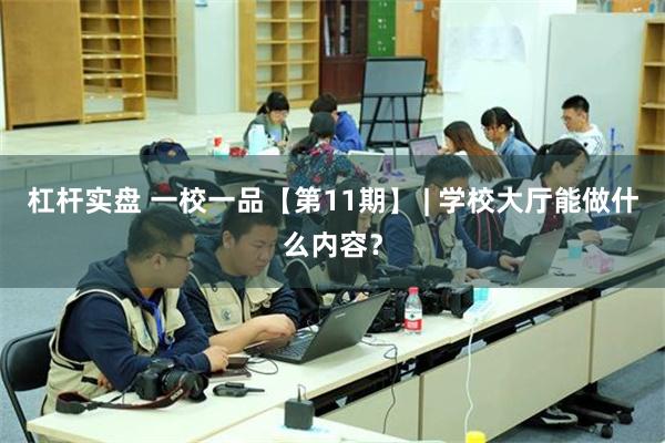 杠杆实盘 一校一品【第11期】 | 学校大厅能做什么内容？