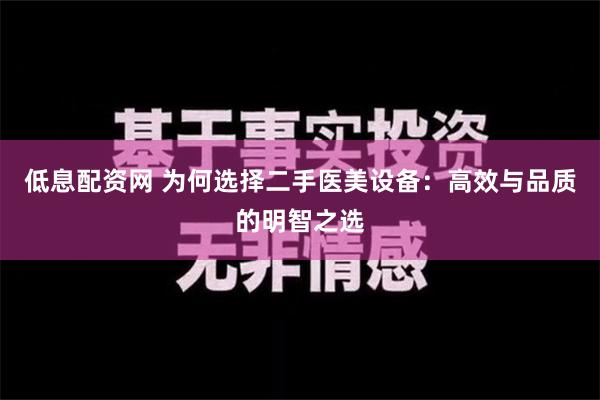 低息配资网 为何选择二手医美设备：高效与品质的明智之选