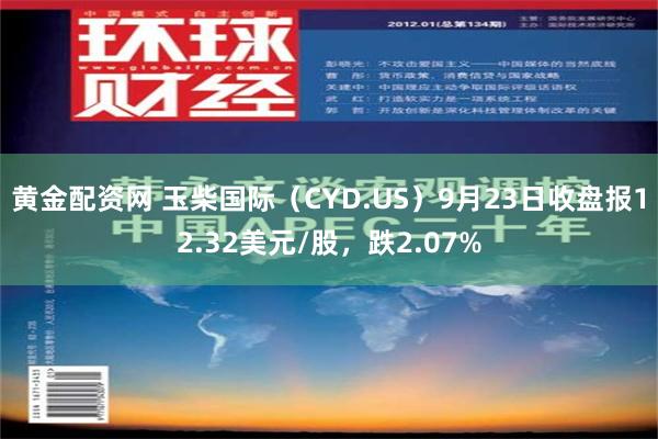 黄金配资网 玉柴国际（CYD.US）9月23日收盘报12.32美元/股，跌2.07%