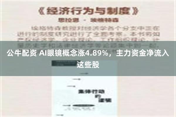 公牛配资 AI眼镜概念涨4.89%，主力资金净流入这些股