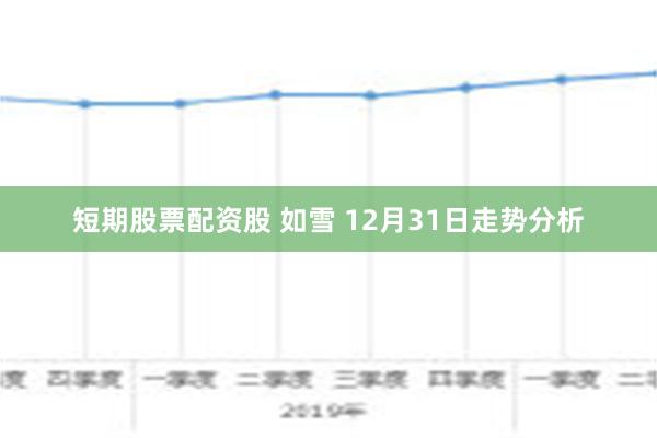 短期股票配资股 如雪 12月31日走势分析